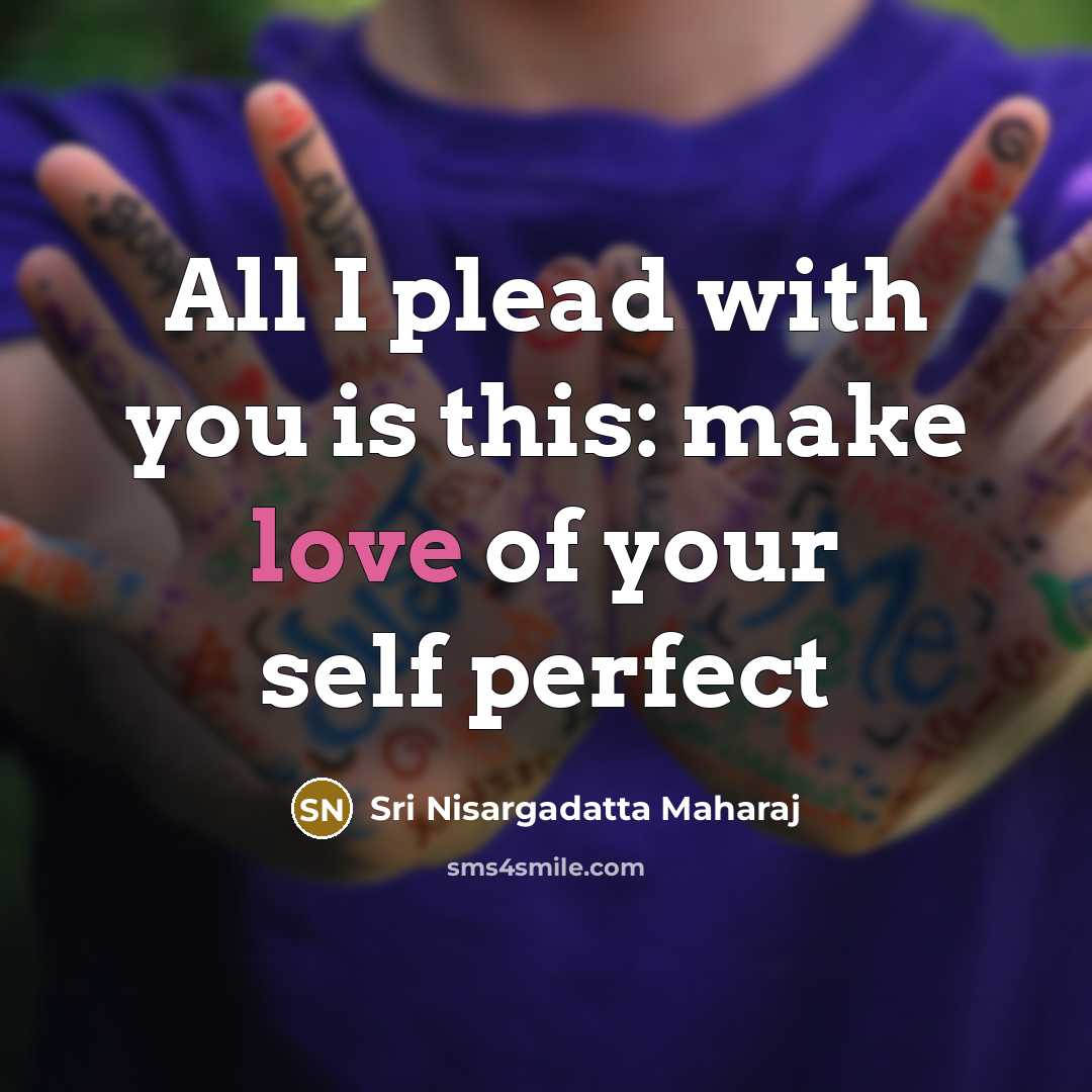 “All I plead with you is this: make love of…” quote by Sri Nisargadatta Maharaj