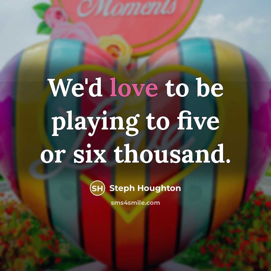 “We'd love to be playing to five or six thousand.…” quote by Steph Houghton