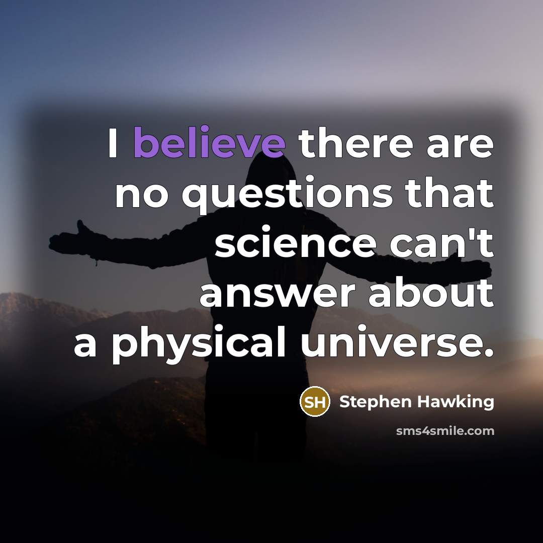 “I believe there are no questions that science can't answer…” quote by Stephen Hawking