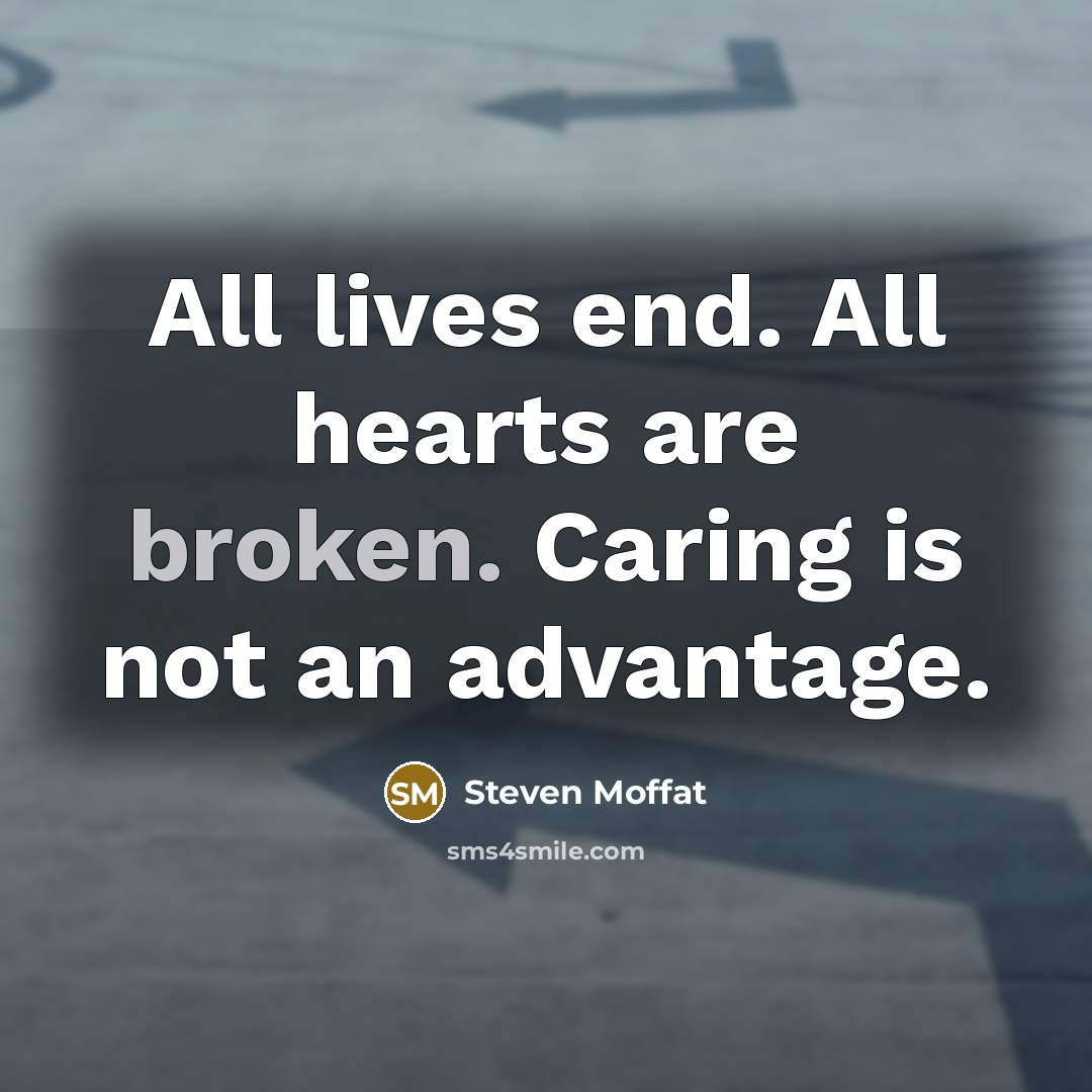 “All lives end. All hearts are broken. Caring is not…” quote by Steven Moffat