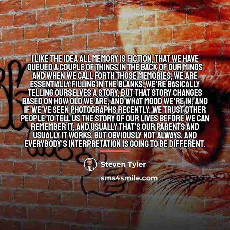 “I like the idea all memory is fiction, that we…” quote by Steven Tyler