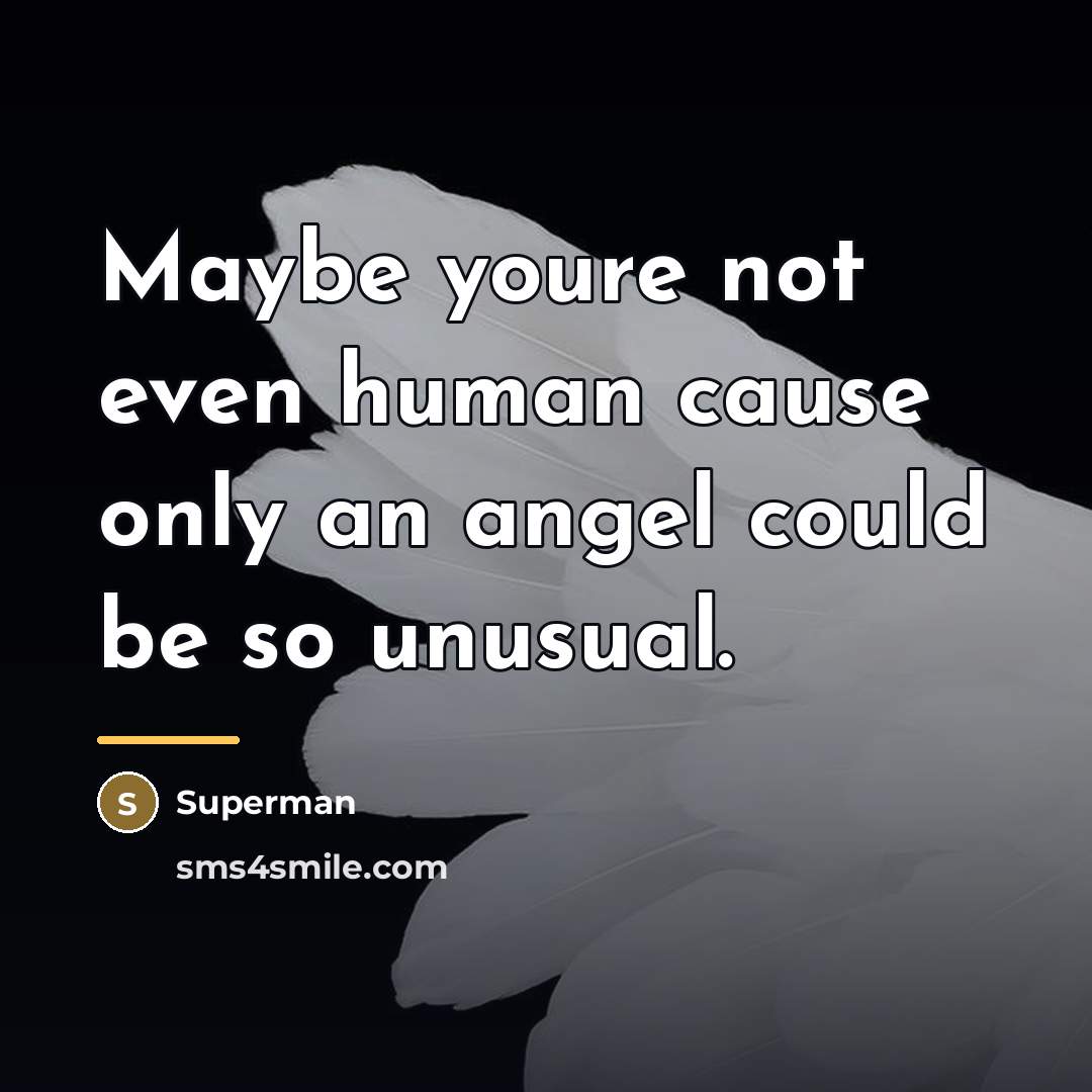 “Maybe youre not even human cause only an angel could…” quote by Superman