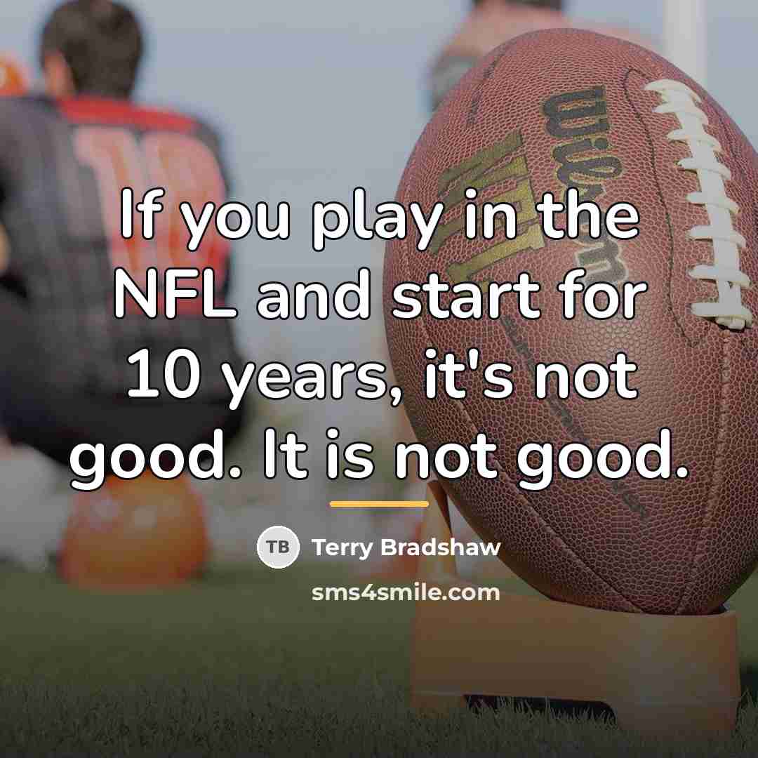 “If you play in the NFL and start for 10…” quote by Terry Bradshaw