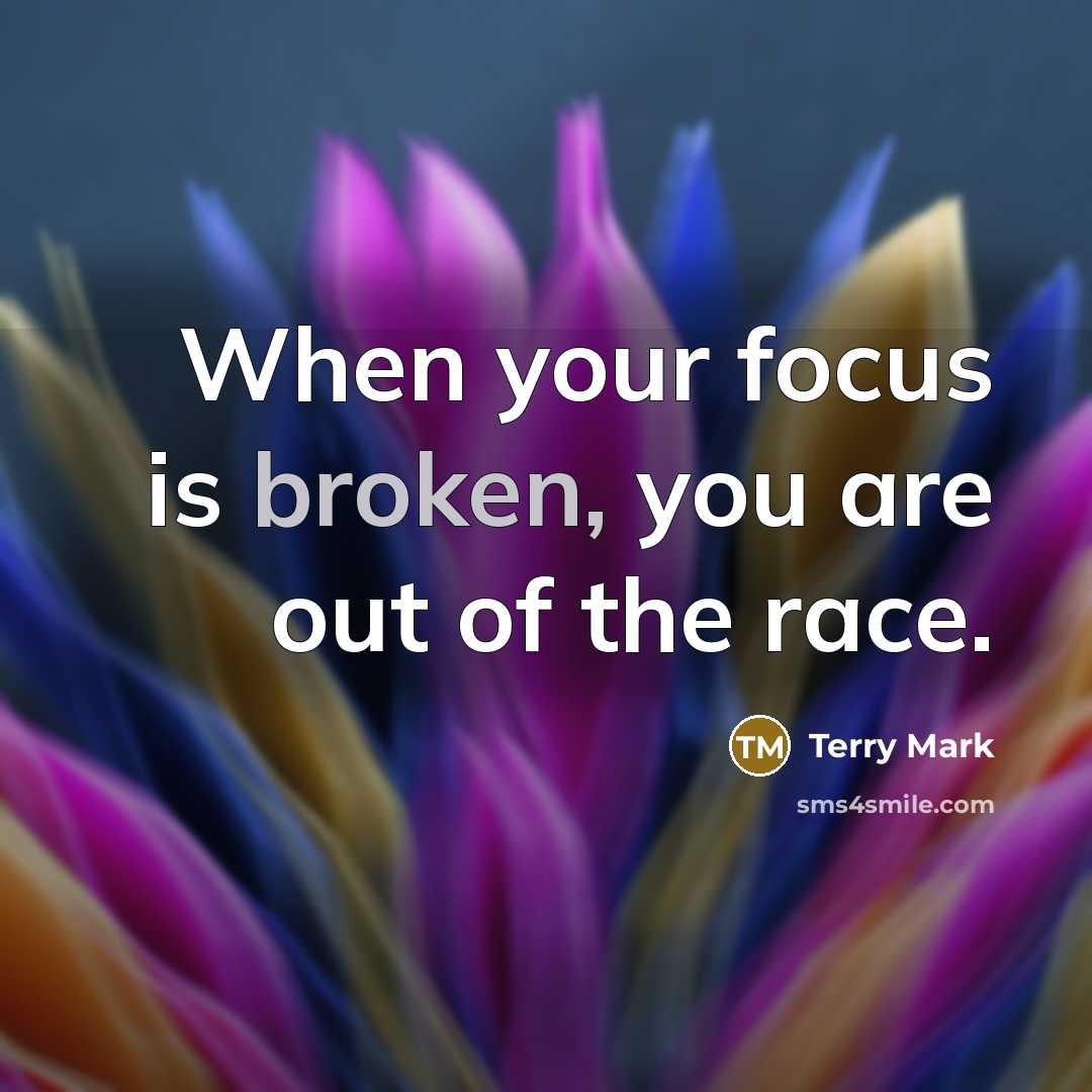 “When your focus is broken, you are out of the…” quote by Terry Mark