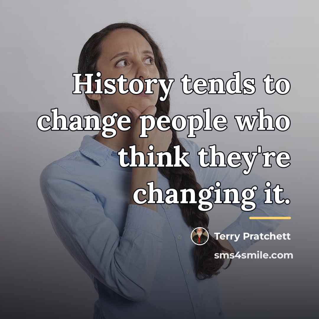 “History tends to change people who think they're changing it.…” quote by Terry Pratchett
