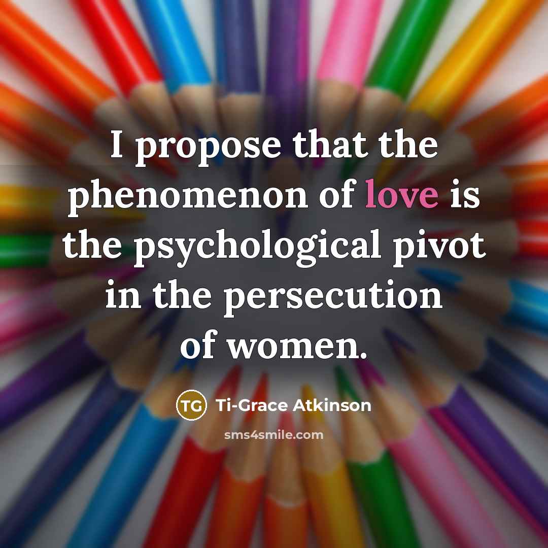 “I propose that the phenomenon of love is the psychological…” quote by Ti-Grace Atkinson
