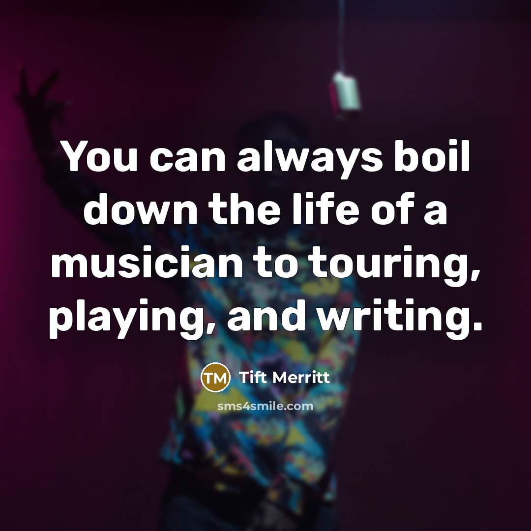 “You can always boil down the life of a musician…” quote by Tift Merritt