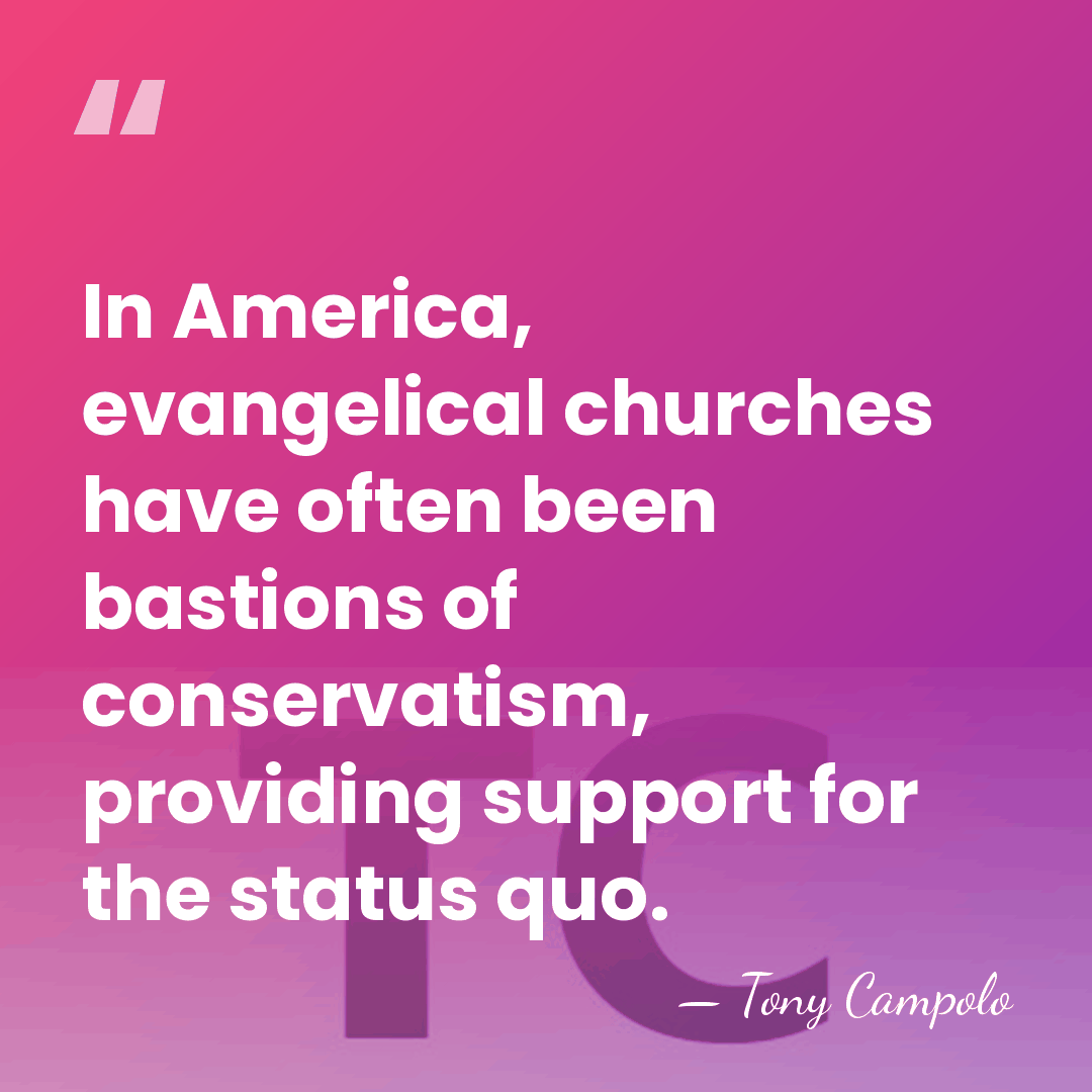 In America, evangelical churches have often been bastions of conservatism, providing support&hellip; - Tony Campolo