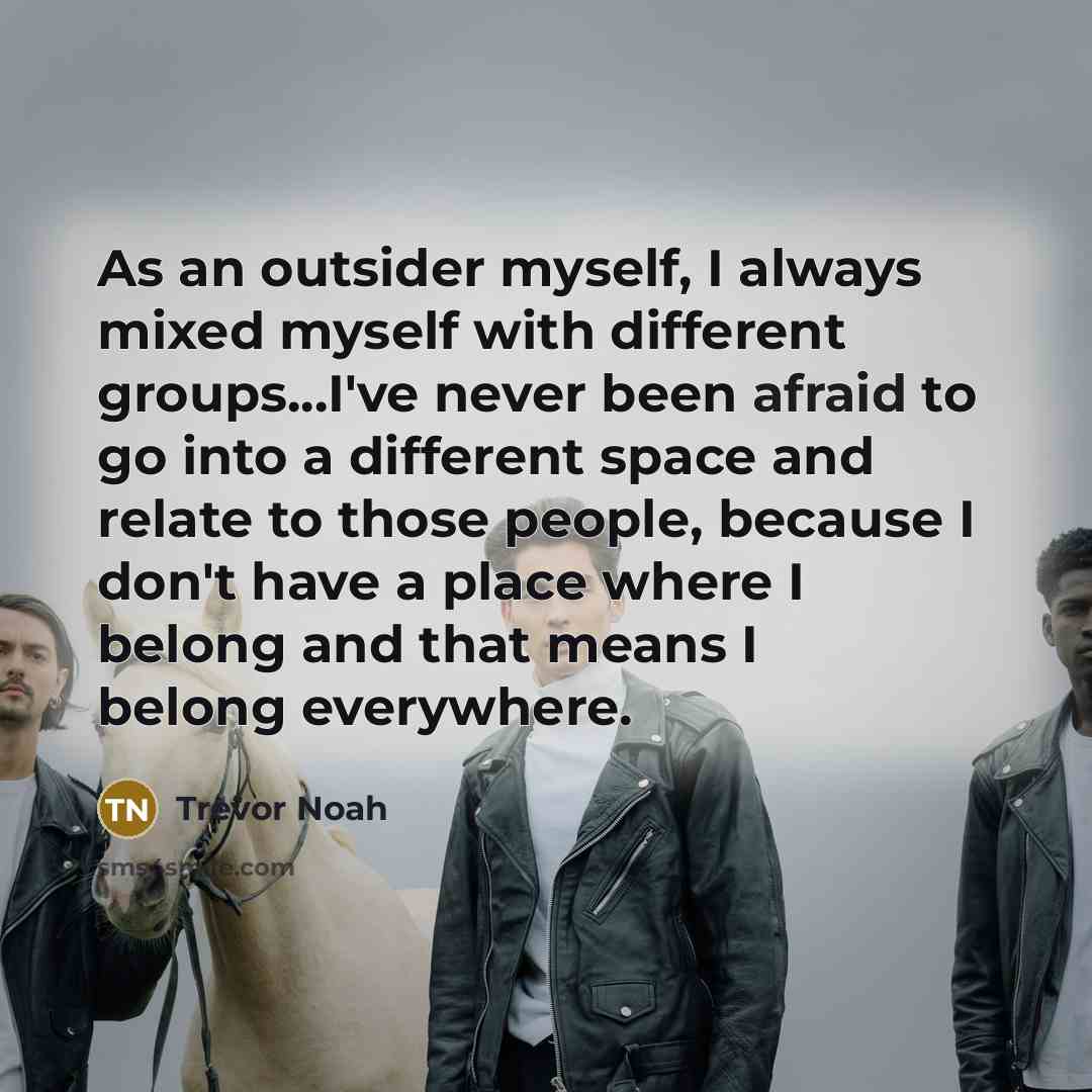 “As an outsider myself, I always mixed myself with different…” quote by Trevor Noah
