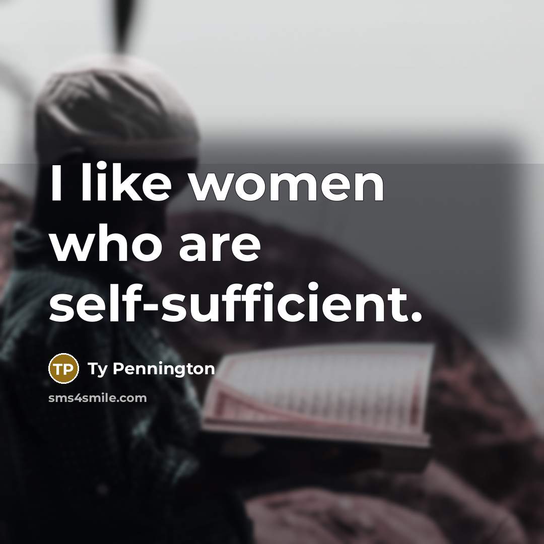 “I like women who are self-sufficient.…” quote by Ty Pennington