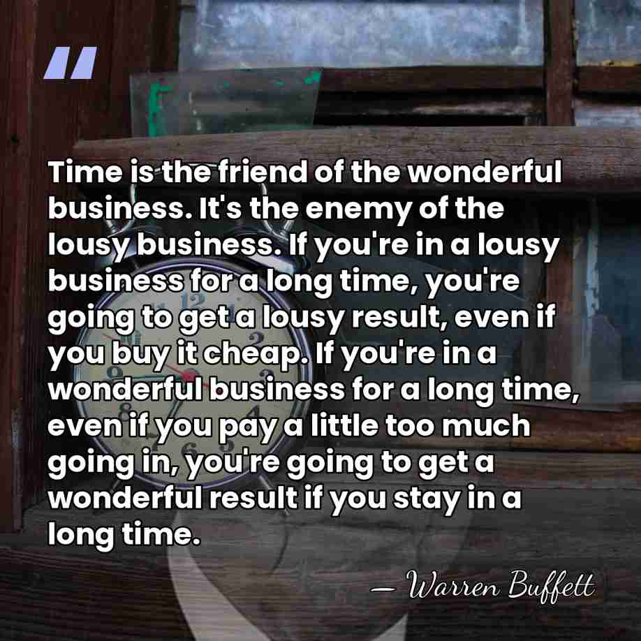 Time is the friend of the wonderful business. It's the enemy of&hellip; - Warren Buffett