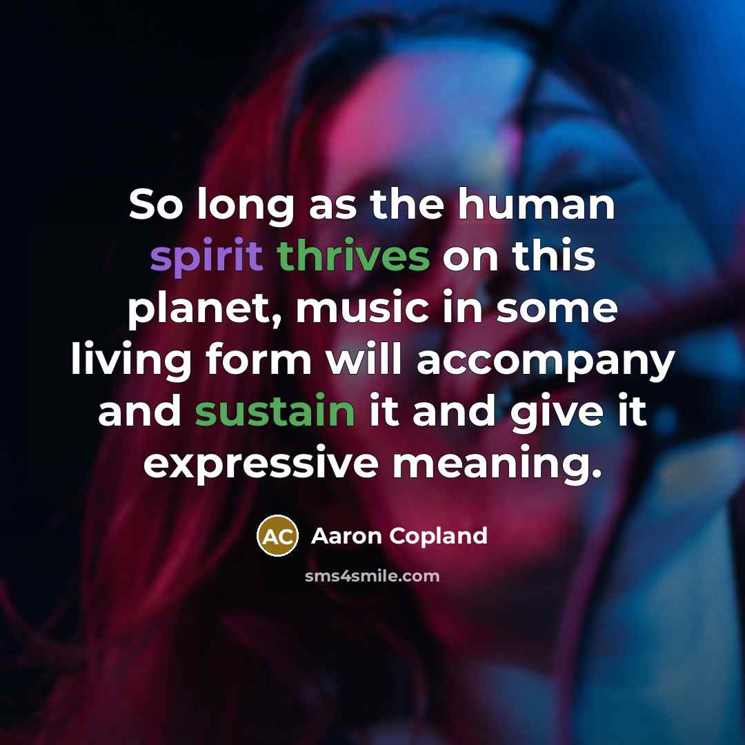 “So long as the human spirit thrives on this planet,…” quote by Aaron Copland