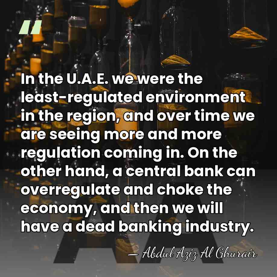 In the U.A.E. we were the least-regulated environment in the region, and&hellip; - Abdul Aziz Al Ghurair