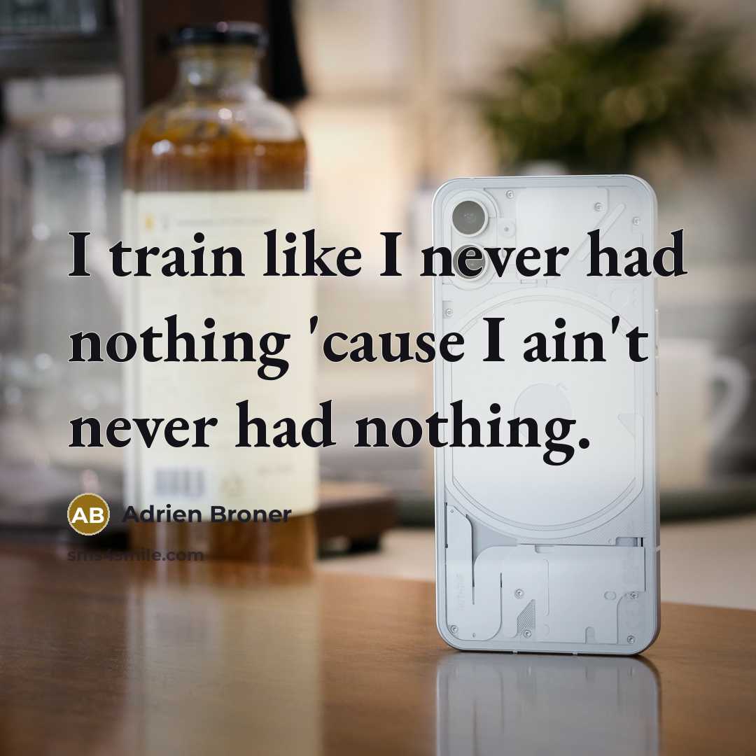 “I train like I never had nothing 'cause I ain't…” quote by Adrien Broner