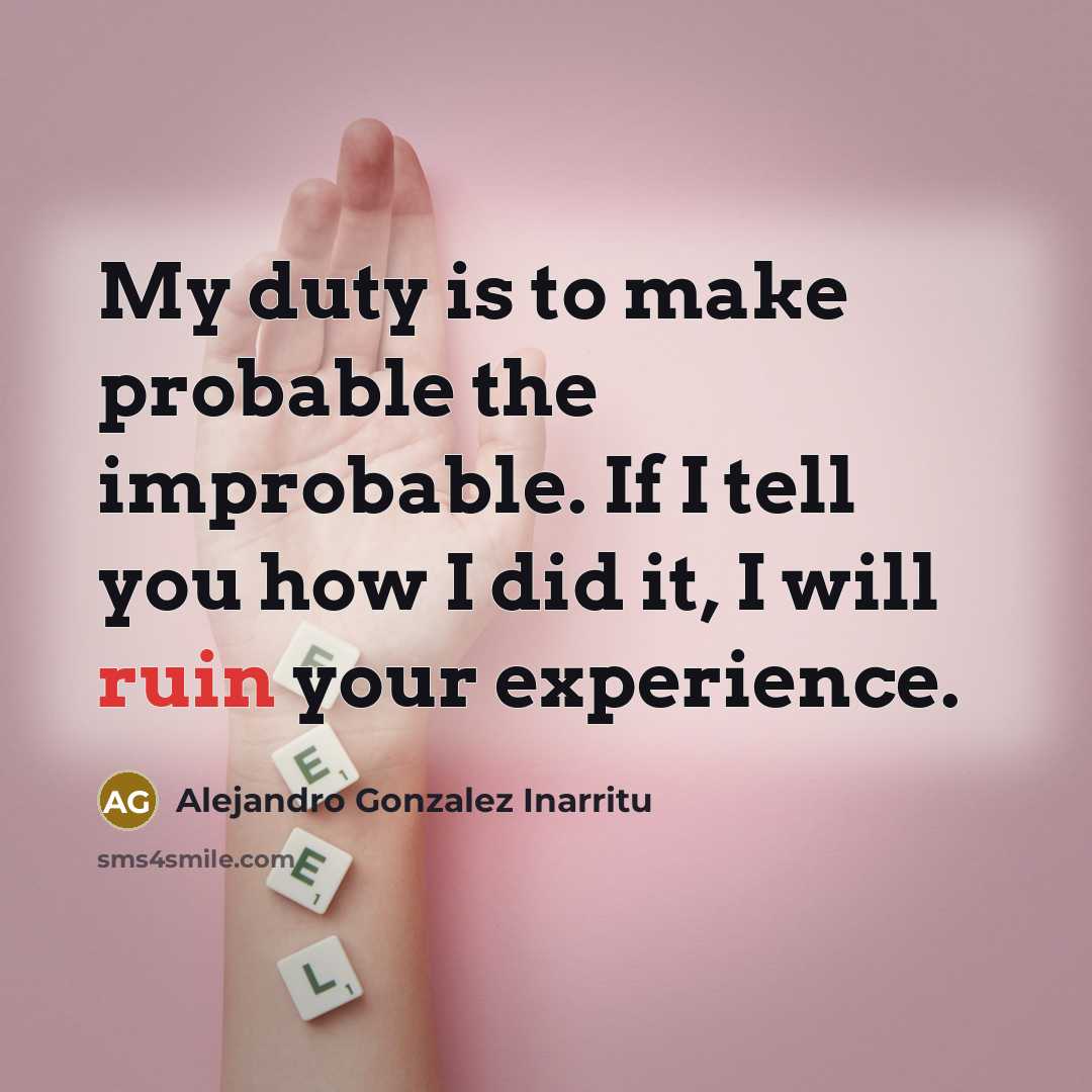 “My duty is to make probable the improbable. If I…” quote by Alejandro Gonzalez Inarritu