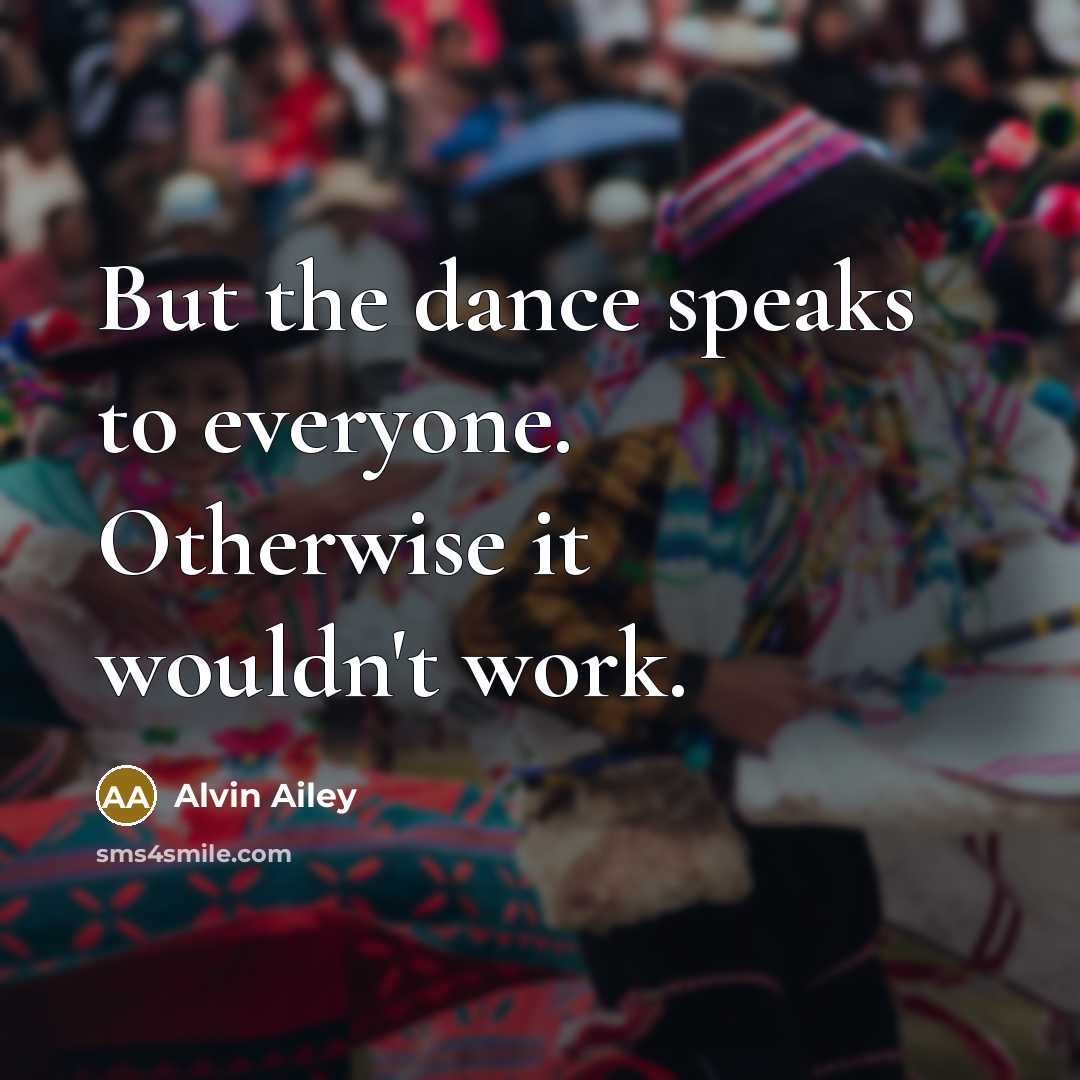 “But the dance speaks to everyone. Otherwise it wouldn't work.…” quote by Alvin Ailey