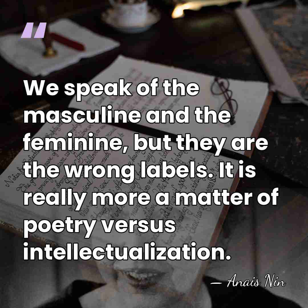 We speak of the masculine and the feminine, but they are the&hellip; - Anais Nin