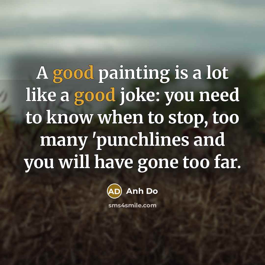 “A good painting is a lot like a good joke:…” quote by Anh Do