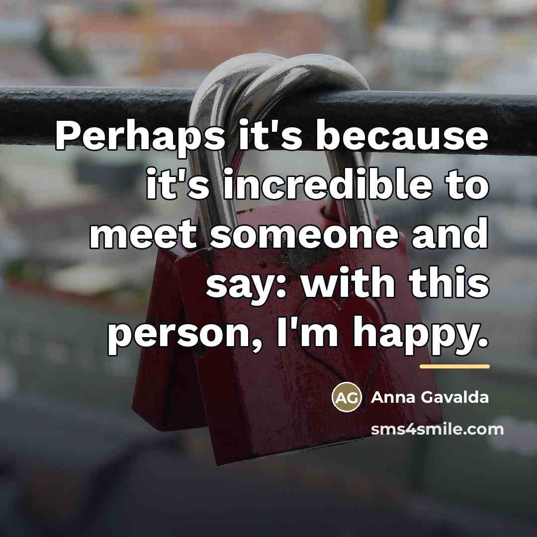 “Perhaps it's because it's incredible to meet someone and say:…” quote by Anna Gavalda