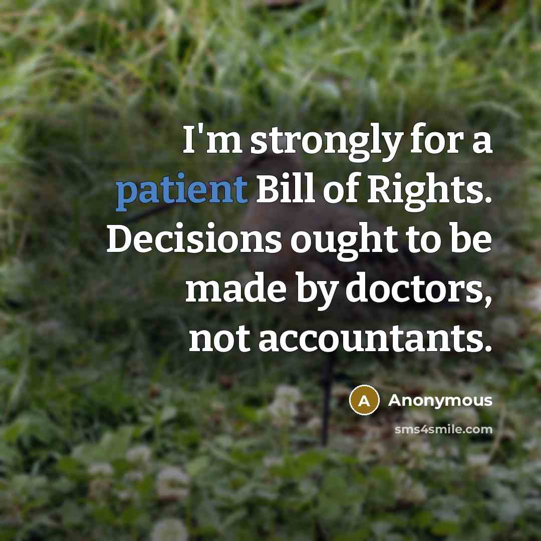 “I'm strongly for a patient Bill of Rights. Decisions ought…” quote by Anonymous