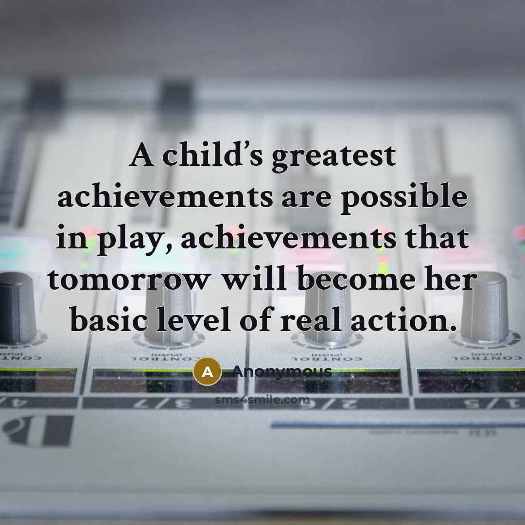 “A child’s greatest achievements are possible in play, achievements that…” quote by Anonymous
