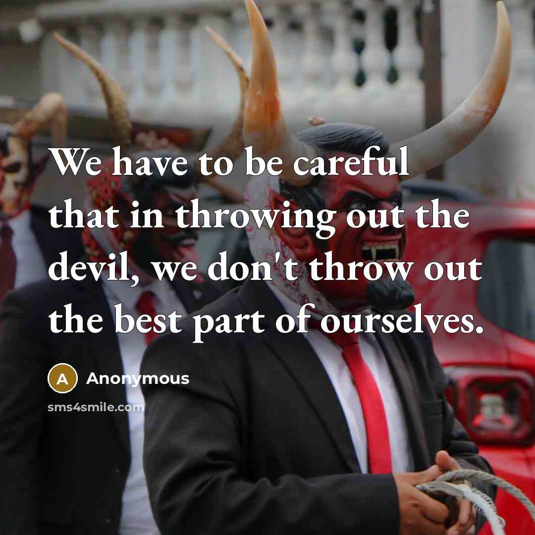 “We have to be careful that in throwing out the…” quote by Anonymous
