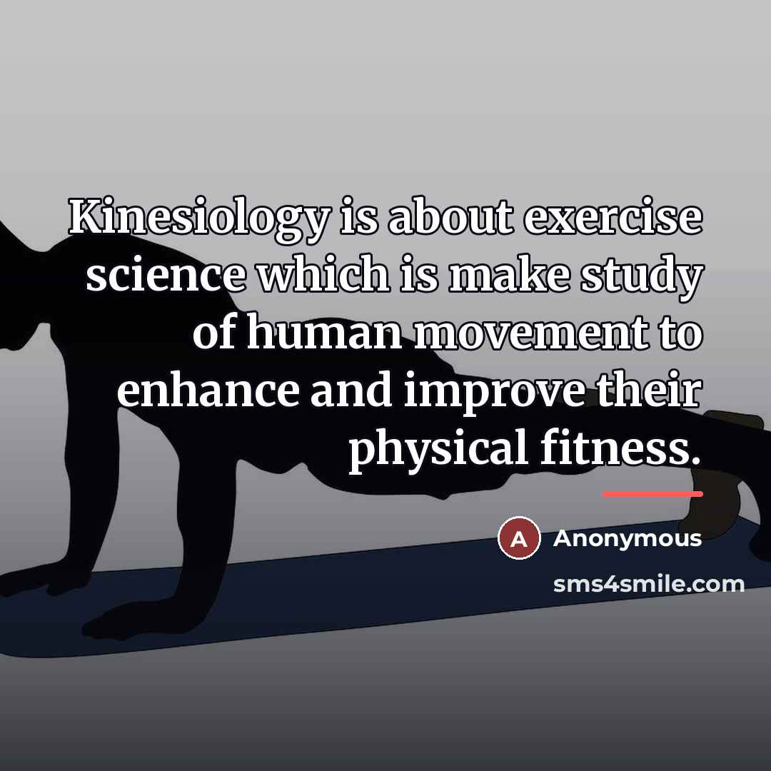 “Kinesiology is about exercise science which is make study of…” quote by Anonymous