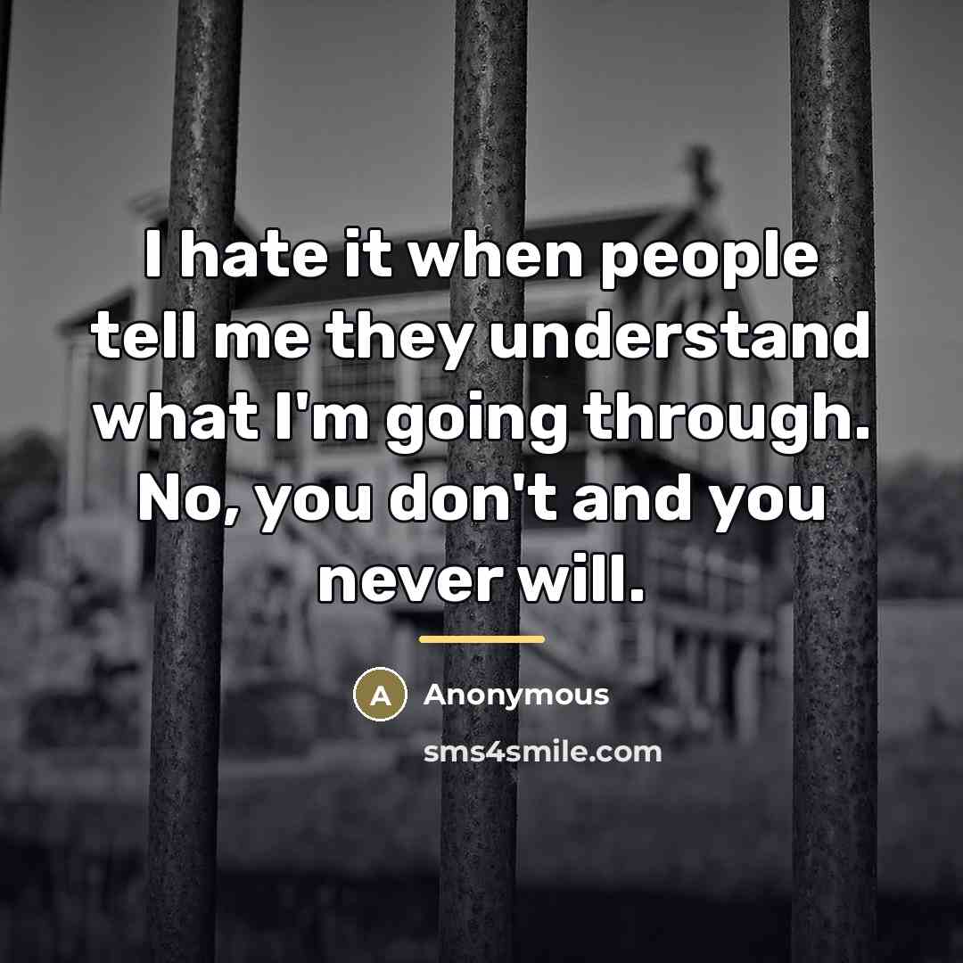 “I hate it when people tell me they understand what…” quote by Anonymous