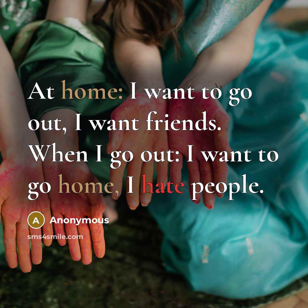 “At home: I want to go out, I want friends.…” quote by Anonymous