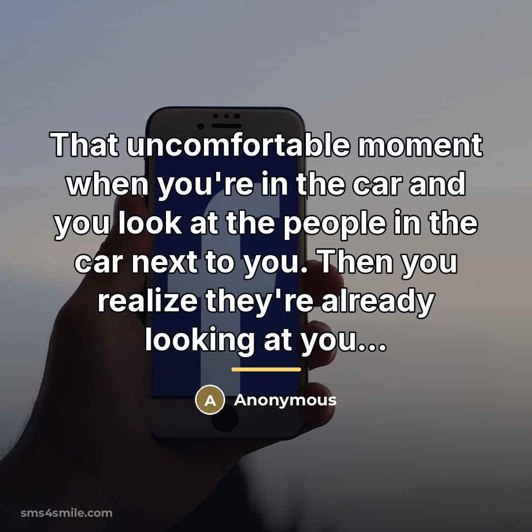 “That uncomfortable moment when you're in the car and you…” quote by Anonymous