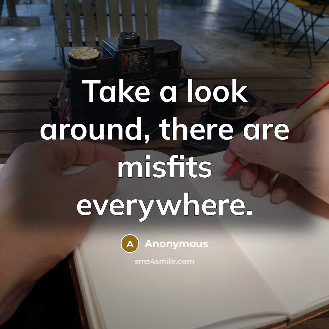 “Take a look around, there are misfits everywhere.…” quote by Anonymous