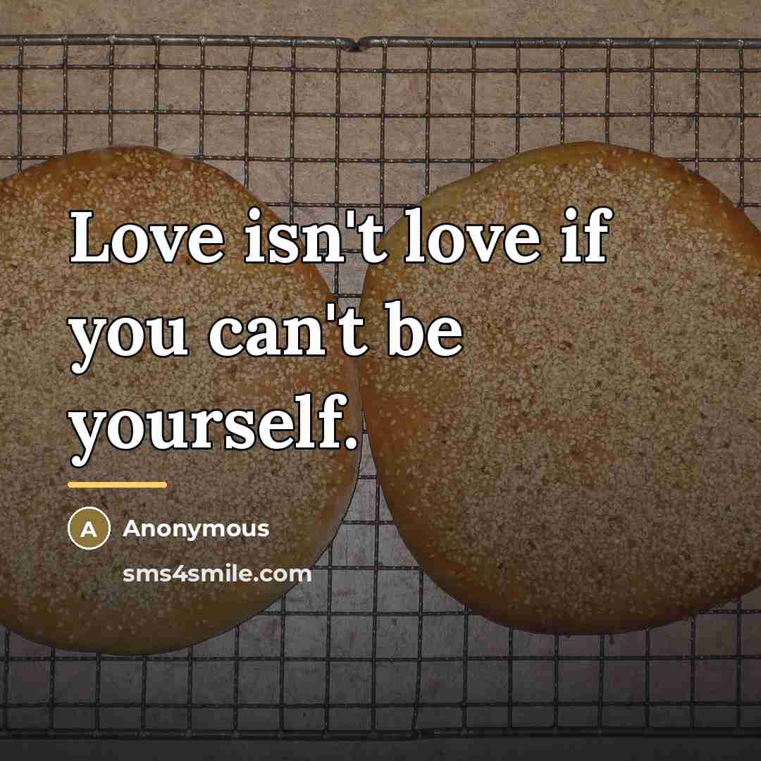“Love isn't love if you can't be yourself.…” quote by Anonymous