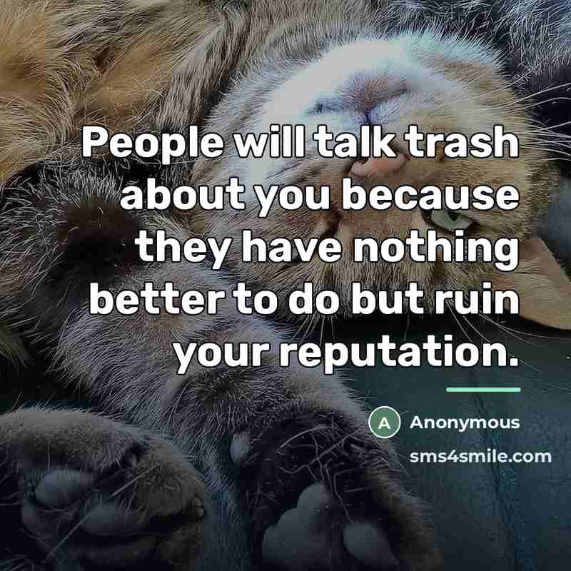 “People will talk trash about you because they have nothing…” quote by Anonymous