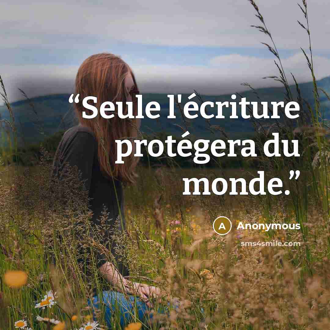 “Seule l'écriture protégera du monde.” quote by Anonymous