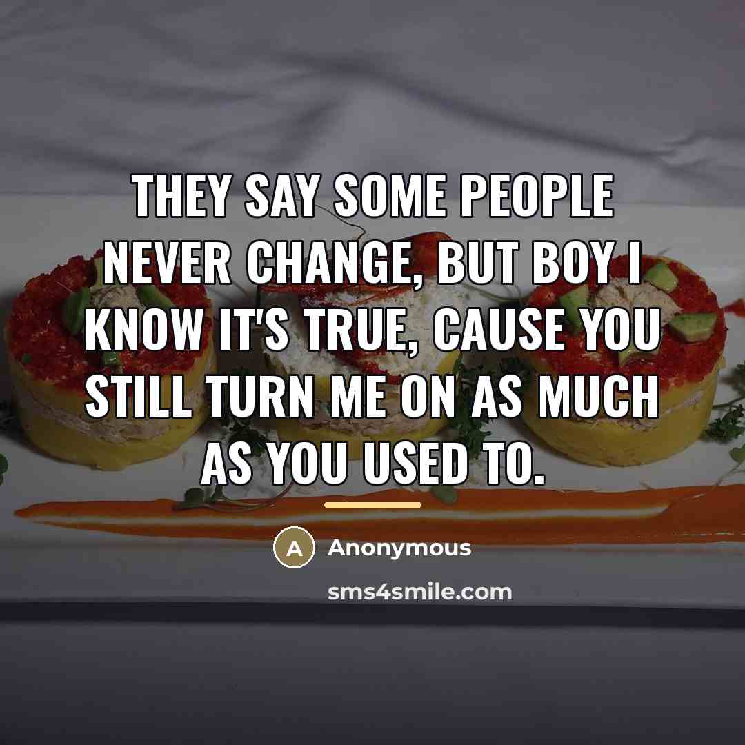 “They say some people never change, but boy I know…” quote by Anonymous