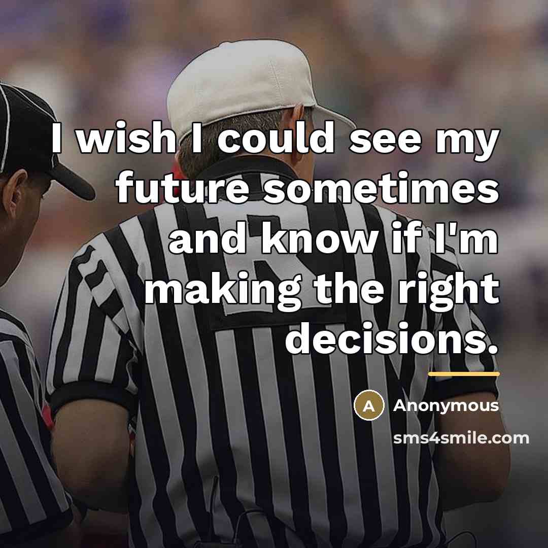 “I wish I could see my future sometimes and know…” quote by Anonymous