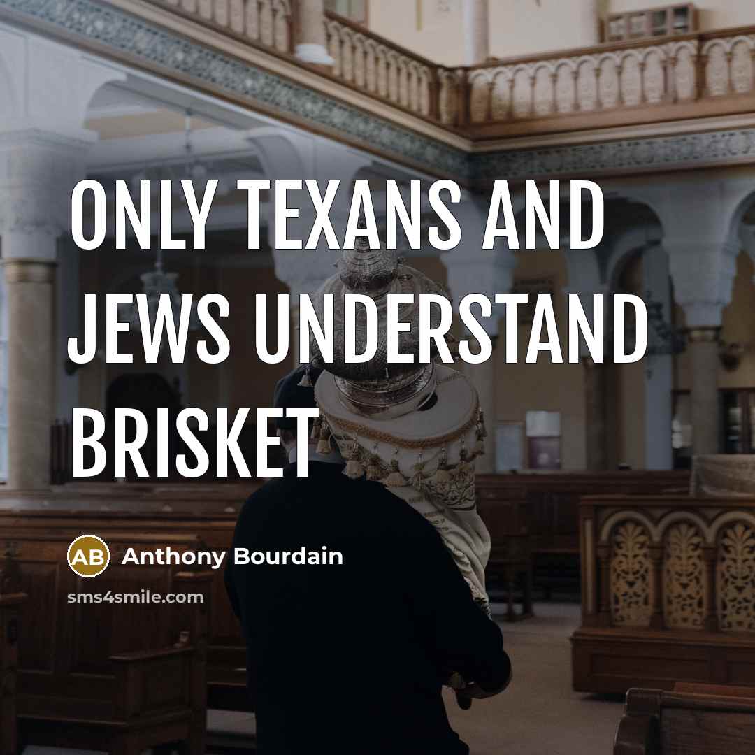 “Only Texans and Jews understand brisket…” quote by Anthony Bourdain