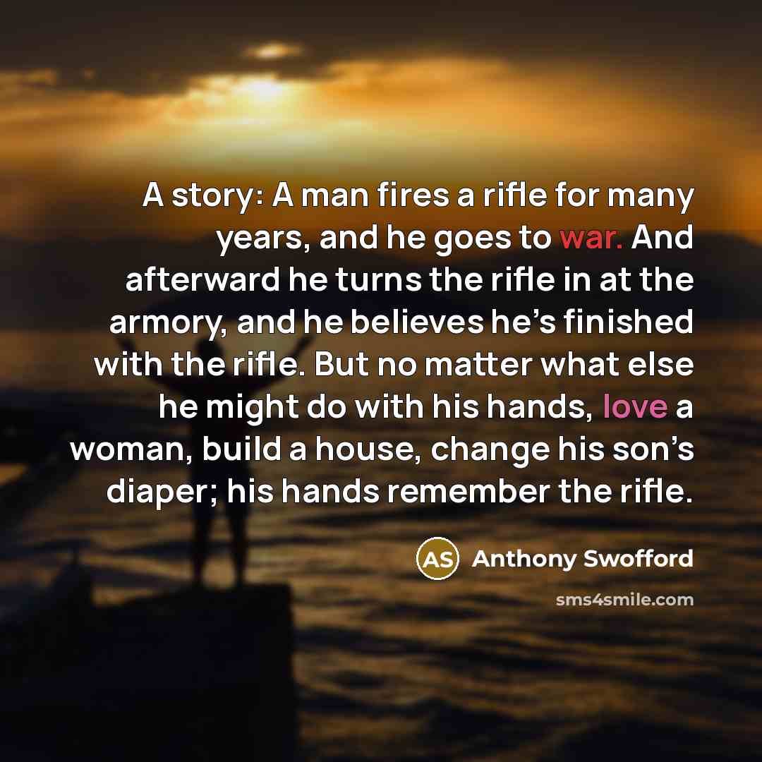 “A story: A man fires a rifle for many years,…” quote by Anthony Swofford