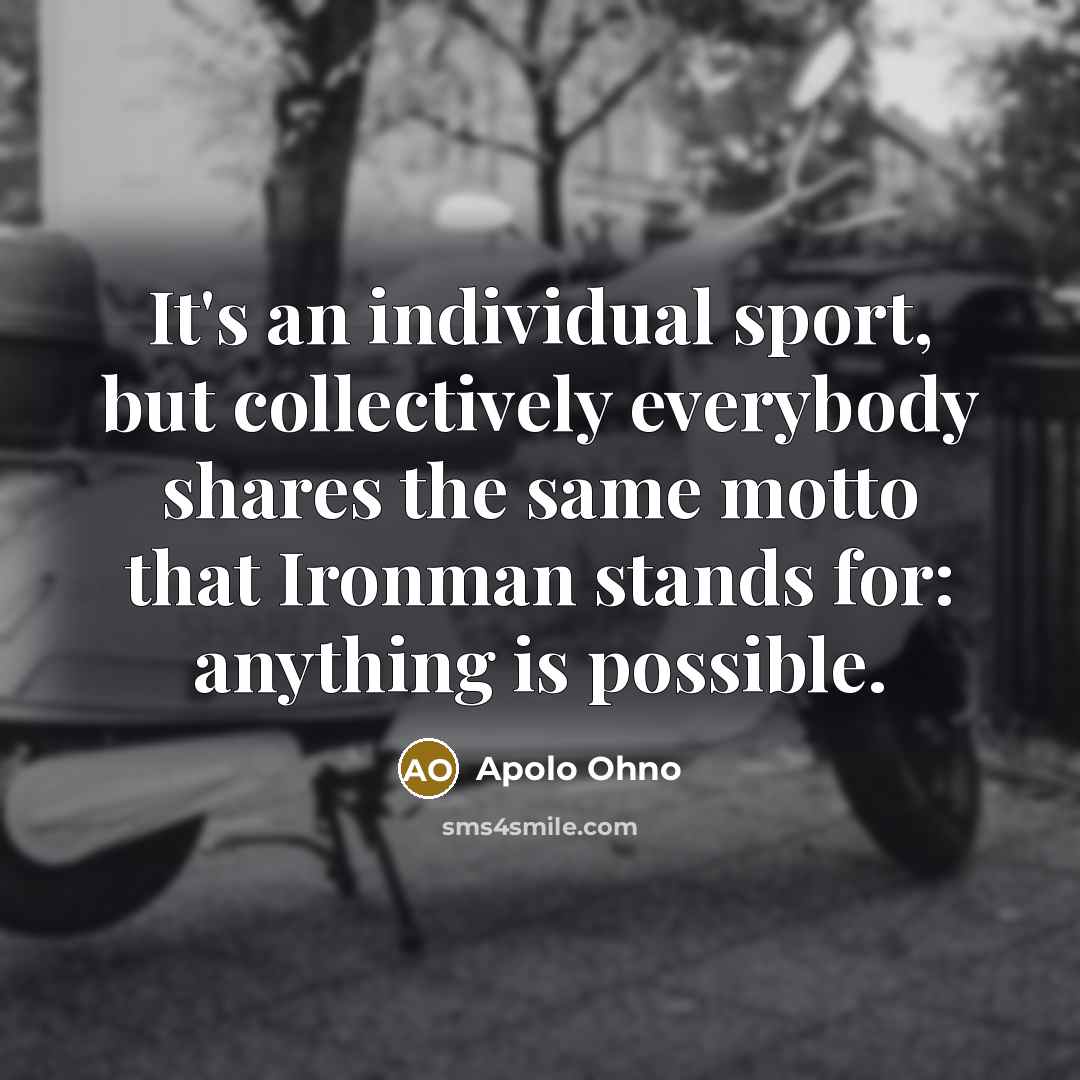 “It's an individual sport, but collectively everybody shares the same…” quote by Apolo Ohno