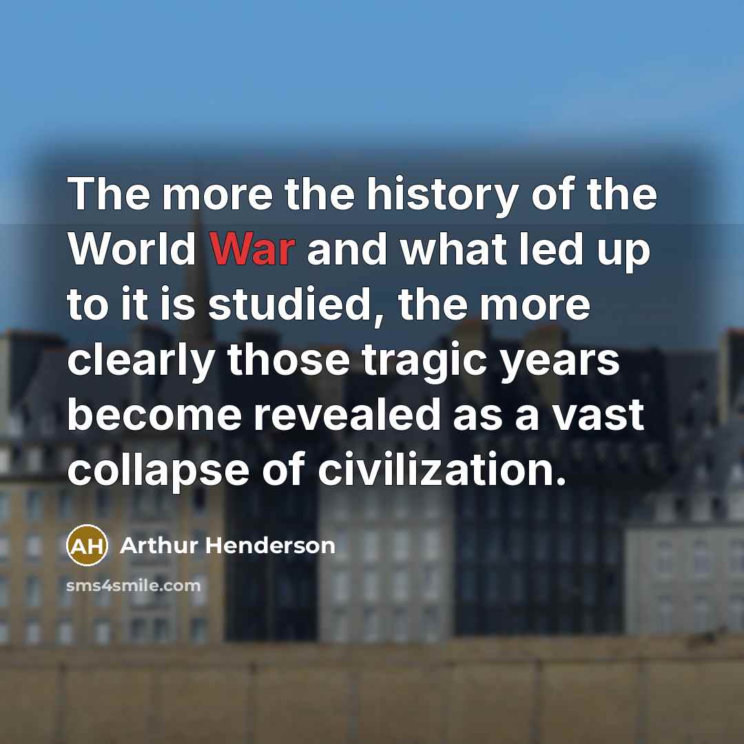 “The more the history of the World War and what…” quote by Arthur Henderson