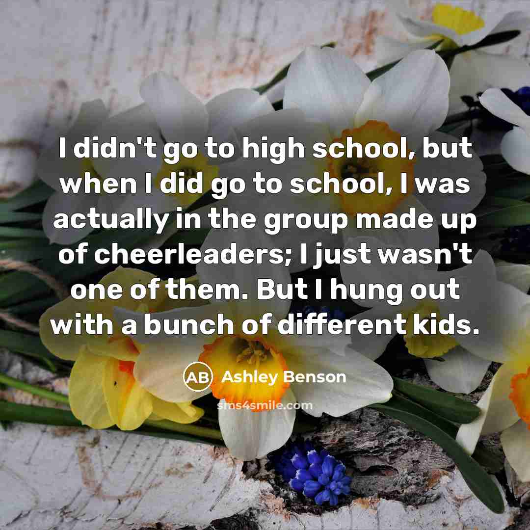 “I didn't go to high school, but when I did…” quote by Ashley Benson