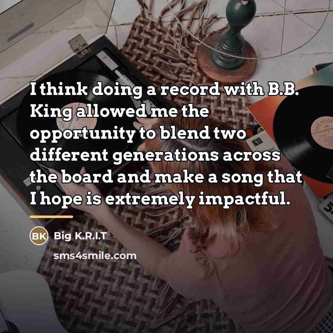 “I think doing a record with B.B. King allowed me…” quote by Big K.R.I.T