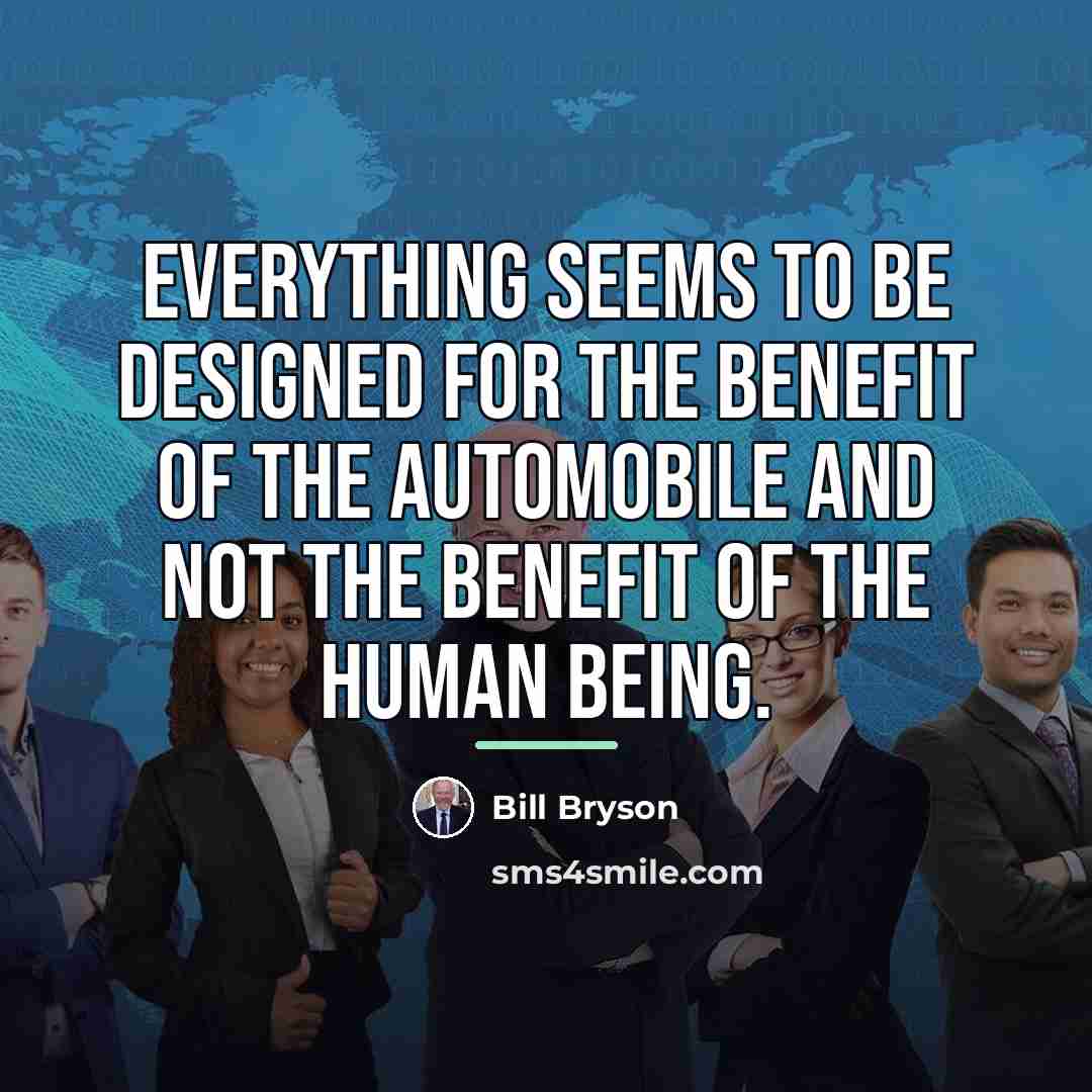 “Everything seems to be designed for the benefit of the…” quote by Bill Bryson