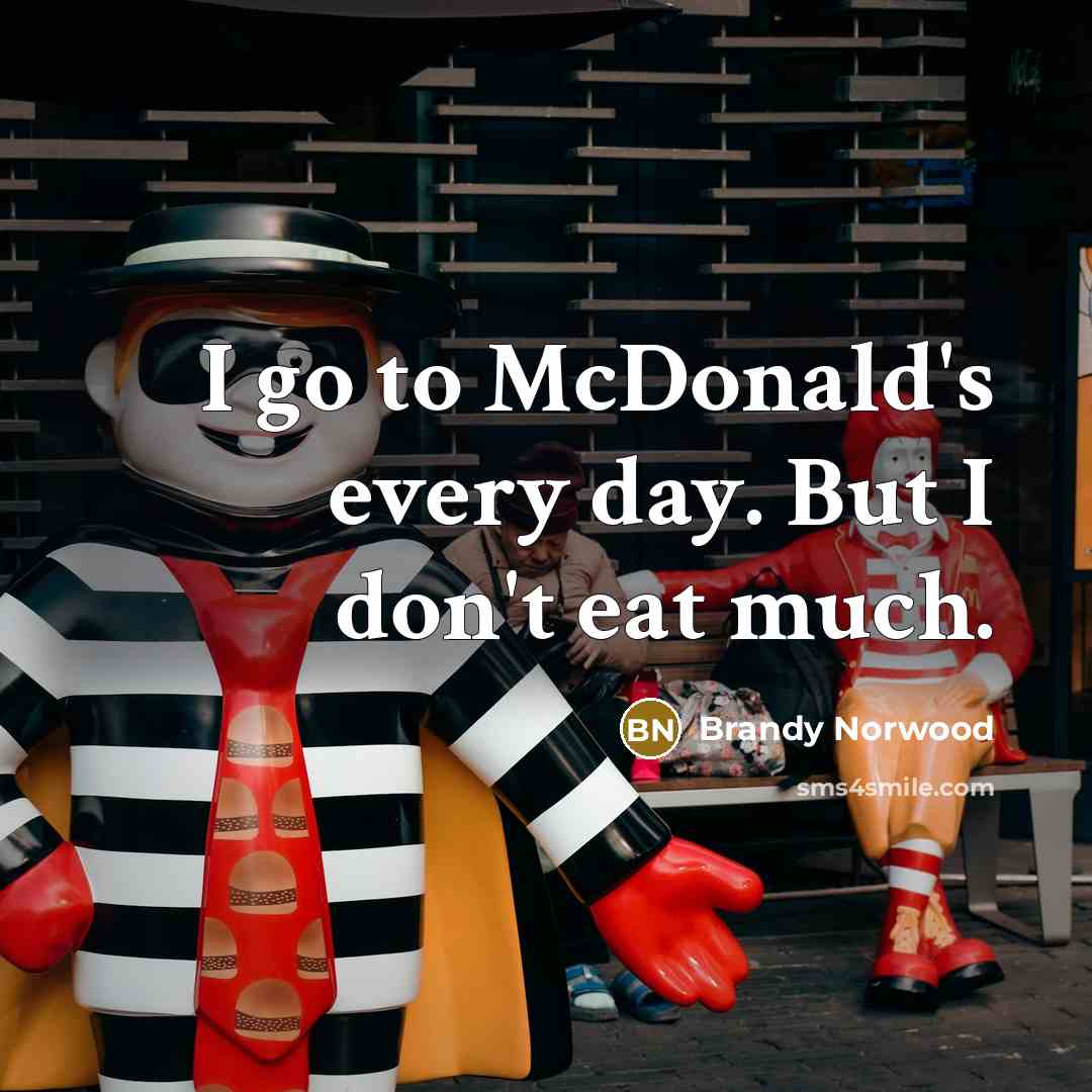 “I go to McDonald's every day. But I don't eat…” quote by Brandy Norwood