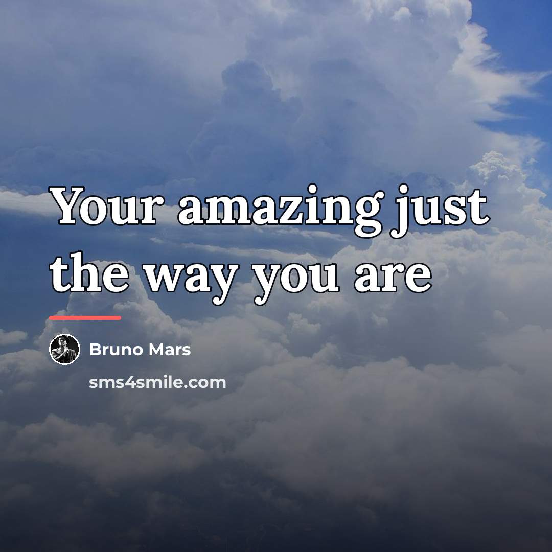 “Your amazing just the way you are…” quote by Bruno Mars