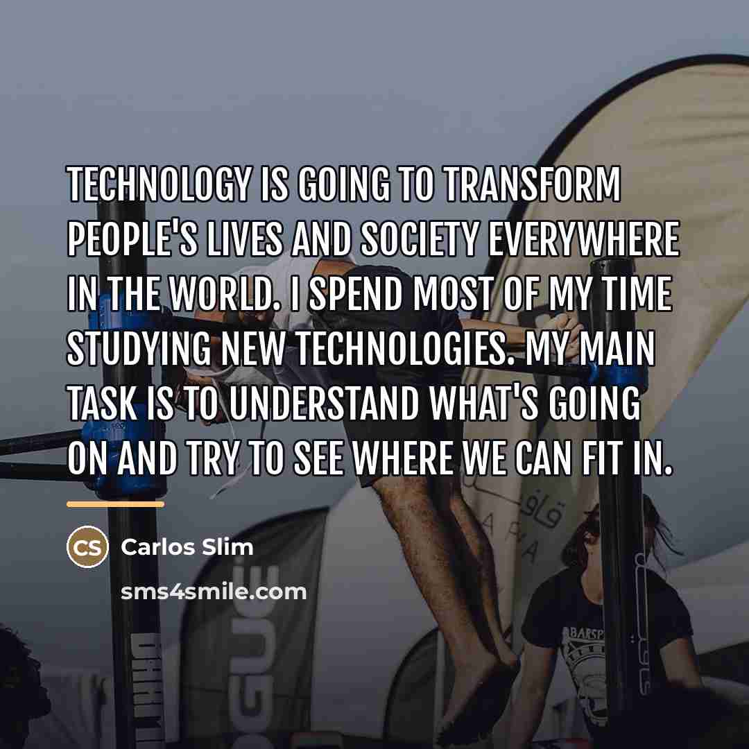 “Technology is going to transform people's lives and society everywhere…” quote by Carlos Slim