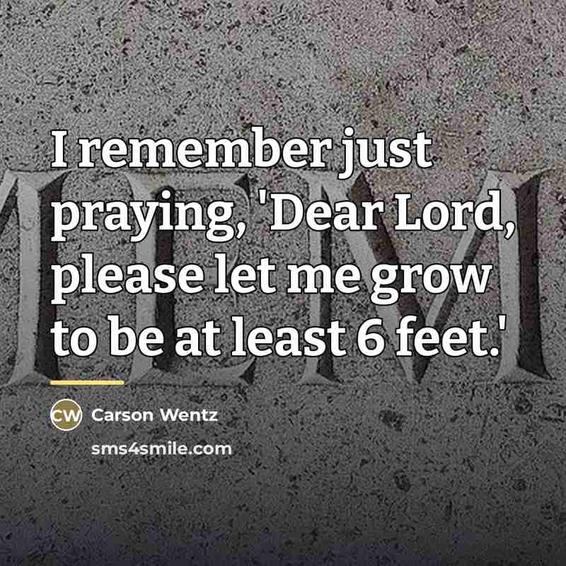 “I remember just praying, 'Dear Lord, please let me grow…” quote by Carson Wentz