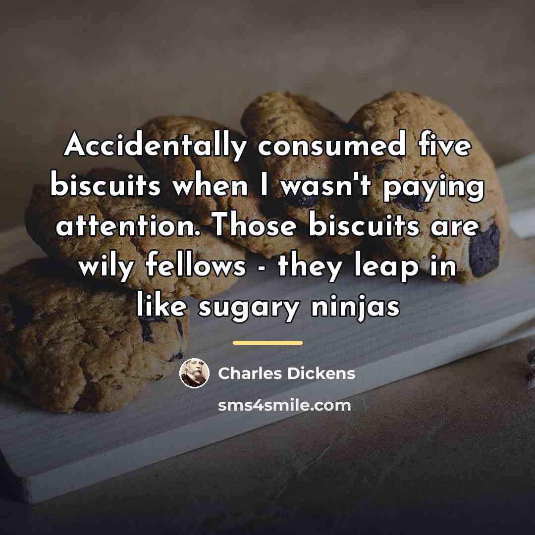 “Accidentally consumed five biscuits when I wasn't paying attention. Those…” quote by Charles Dickens