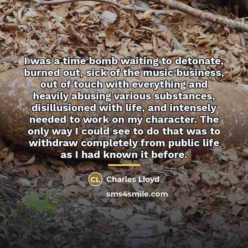 “I was a time bomb waiting to detonate, burned out,…” quote by Charles Lloyd
