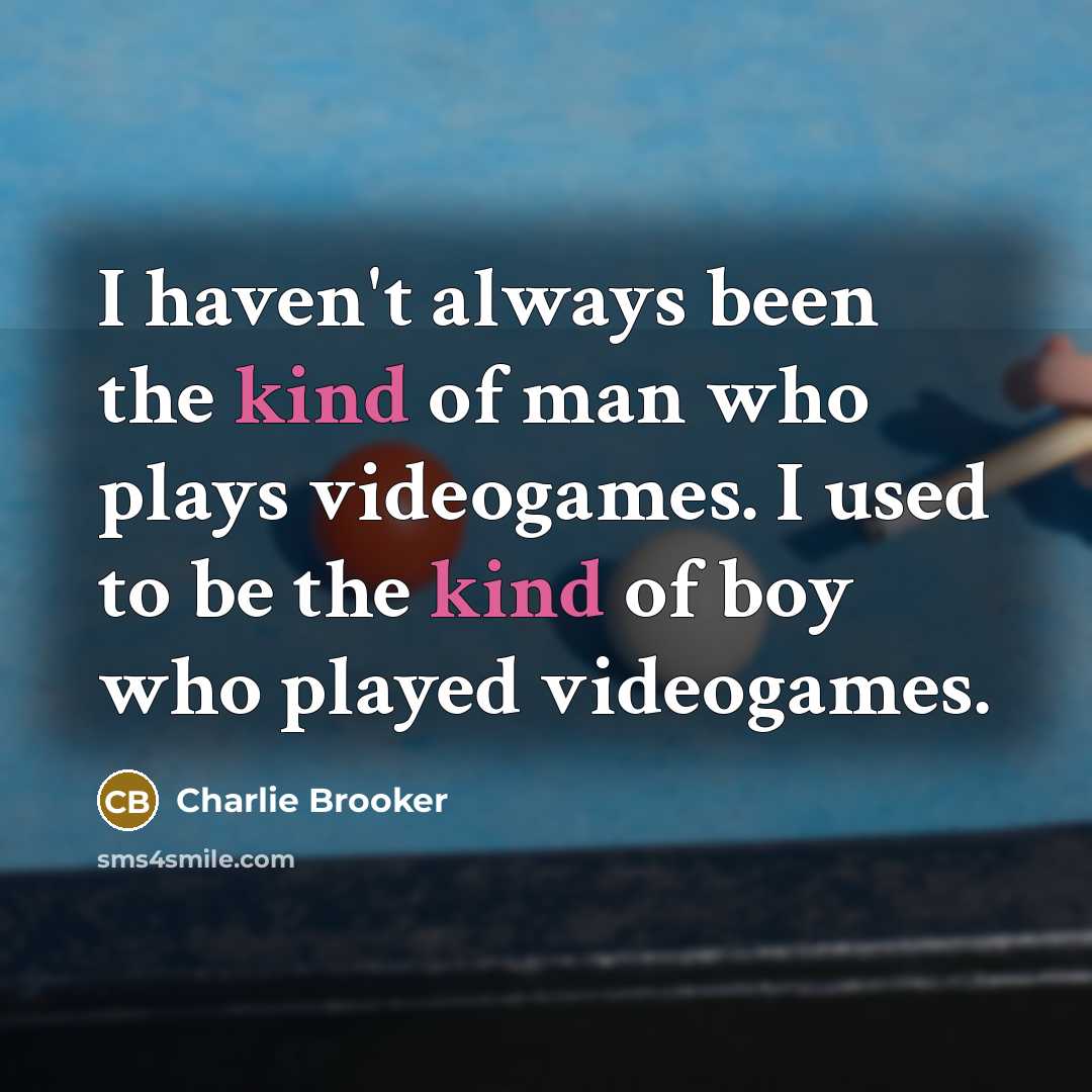 “I haven't always been the kind of man who plays…” quote by Charlie Brooker